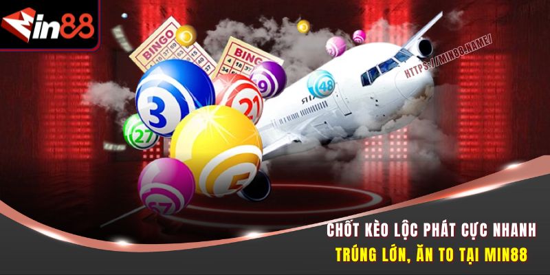 Chốt Kèo Lộc Phát cực nhanh, trúng lớn, ăn to tại MIN88