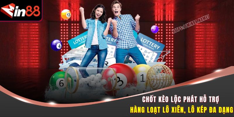 Chốt kèo Lộc Phát hỗ trợ hàng loạt lô xiên, lô kép đa dạng