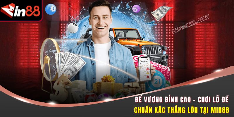 Đề Vương Đỉnh Cao – Chơi Lô Đề Chuẩn Xác Thắng Lớn Tại MIN88 5 Đề Vương Đỉnh Cao