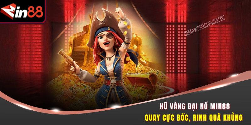 Hũ Vàng Đại Nổ Min88 - Quay Cực Bốc, Rinh Quà Khủng 5 Hũ vàng đại nổ
