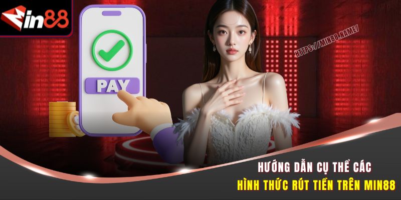 Hướng dẫn cụ thể các hình thức rút tiền trên Min88