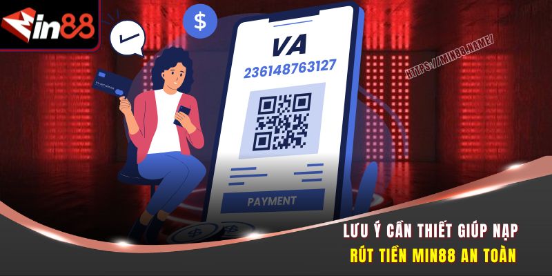 Lưu ý cần thiết giúp nạp rút tiền Min88 an toàn