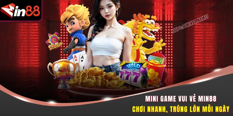 Mini Game Vui Vẻ MIN88 – Chơi Nhanh, Trúng Lớn Mỗi Ngày 4 Mini Game Vui Vẻ
