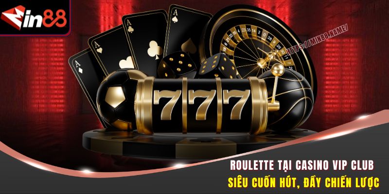 Casino VIP Club MIN88 – Trải Nghiệm Sòng Bài Đẳng Cấp Nhất 2 Roulette tại Casino VIP Club siêu cuốn hút, đầy chiến lược