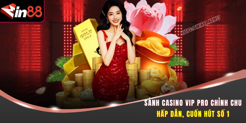 Casino Vip Pro MIN88 – Đỉnh Cao Giải Trí Cùng Dealer Cực Xinh 1 Sảnh Casino Vip Pro chỉnh chu, hấp dẫn, cuốn hút số 1