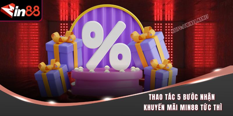 Top Khuyến Mãi Min88 Được Yêu Thích Nhất Không Thể Bỏ Qua 4 Thao tác 5 bước nhận khuyến mãi Min88 tức thì