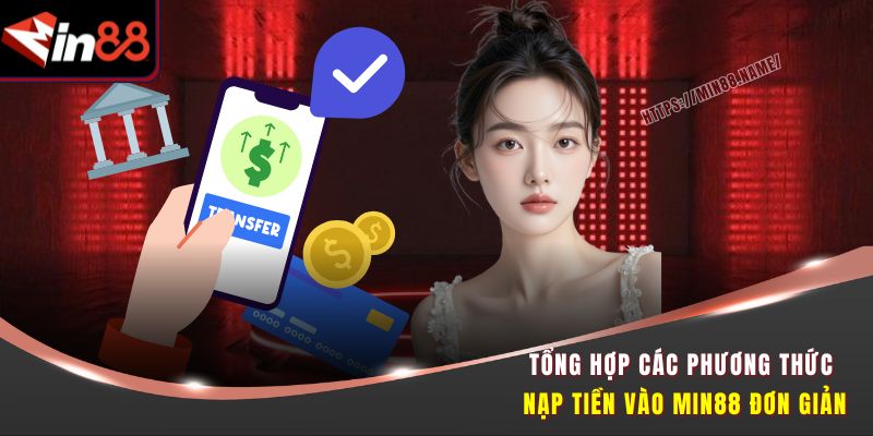 Tổng hợp các phương thức nạp tiền vào Min88 đơn giản