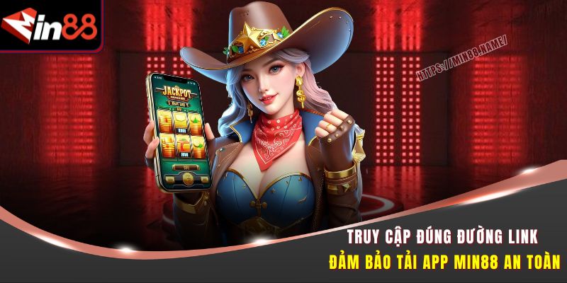 Tải App Min88 Dễ Dàng Trong 1 Phút – Cá Cược Mọi Lúc Mọi Nơi 1 Truy cập đúng đường link đảm bảo tải app Min88 an toàn