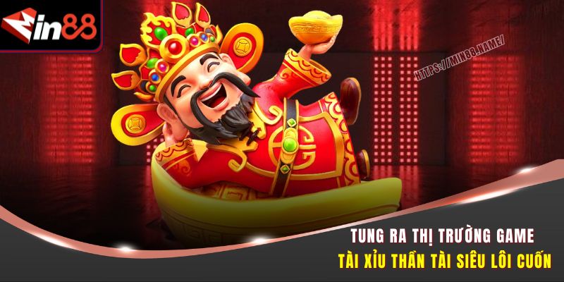 Tài Xỉu Thần Tài MIN88 – Trò Chơi May Rủi Đang Gây Sốt Nhất 1 Tung ra thị trường game Tài Xỉu Thần Tài siêu lôi cuốn